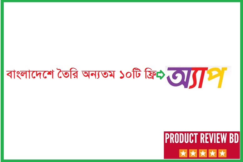 বাংলাদেশে তৈরি অন্যতম ১০টি ফ্রি অ্যাপস